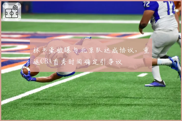 林书豪被曝与北京队达成协议，重返CBA首秀时间确定引争议